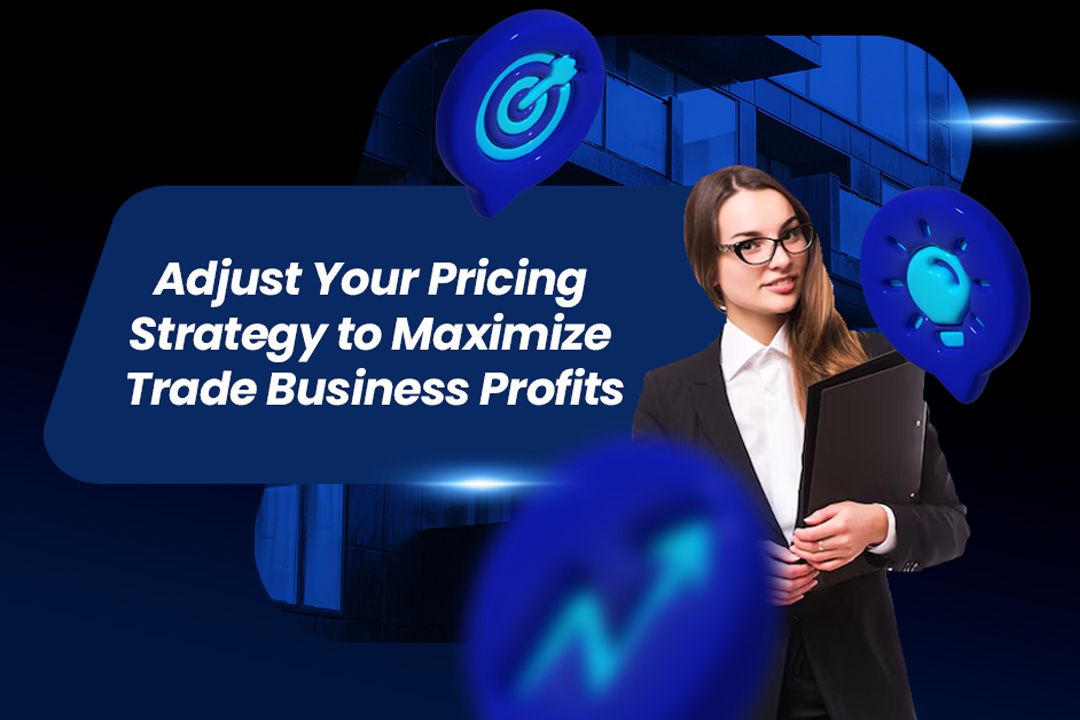 Adjust Your Pricing Strategy to Maximize Trade Business Profits
