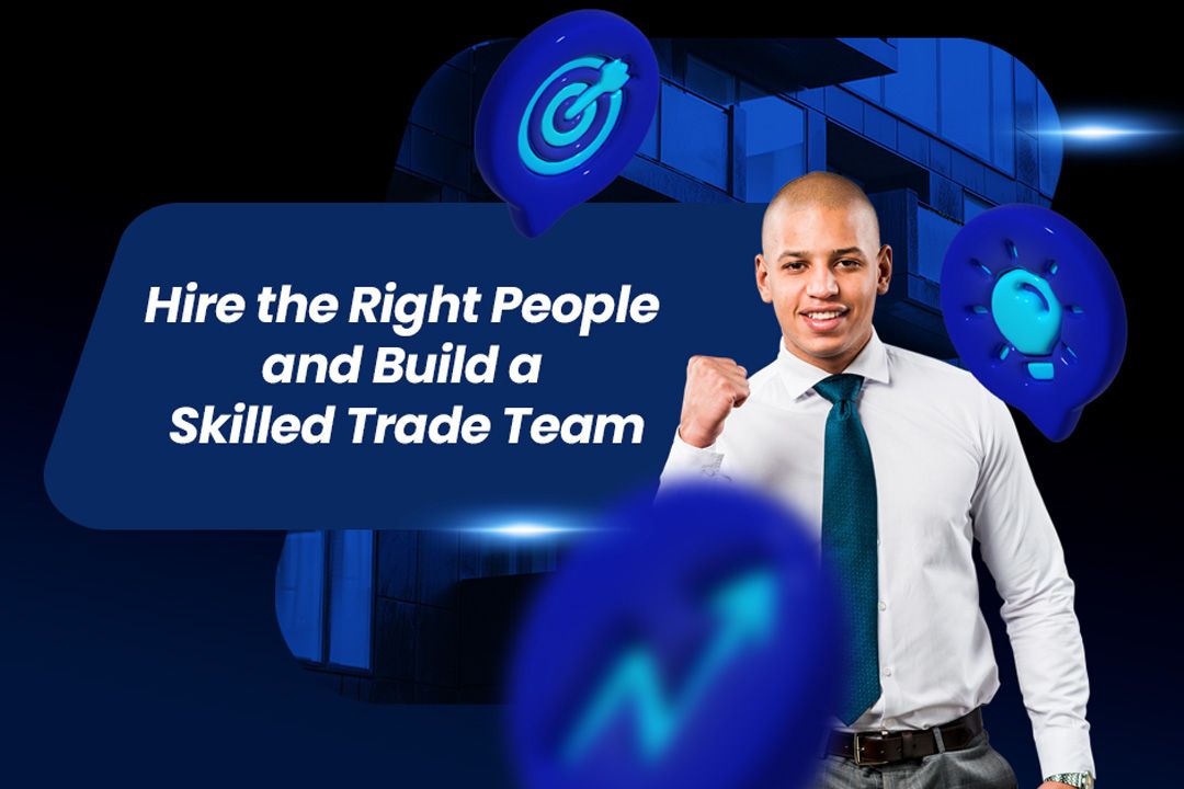 Hire the Right People and Build a Skilled Trade Team