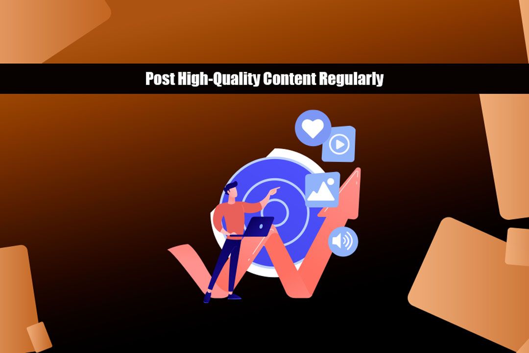 Post High-Quality Content Regularly
