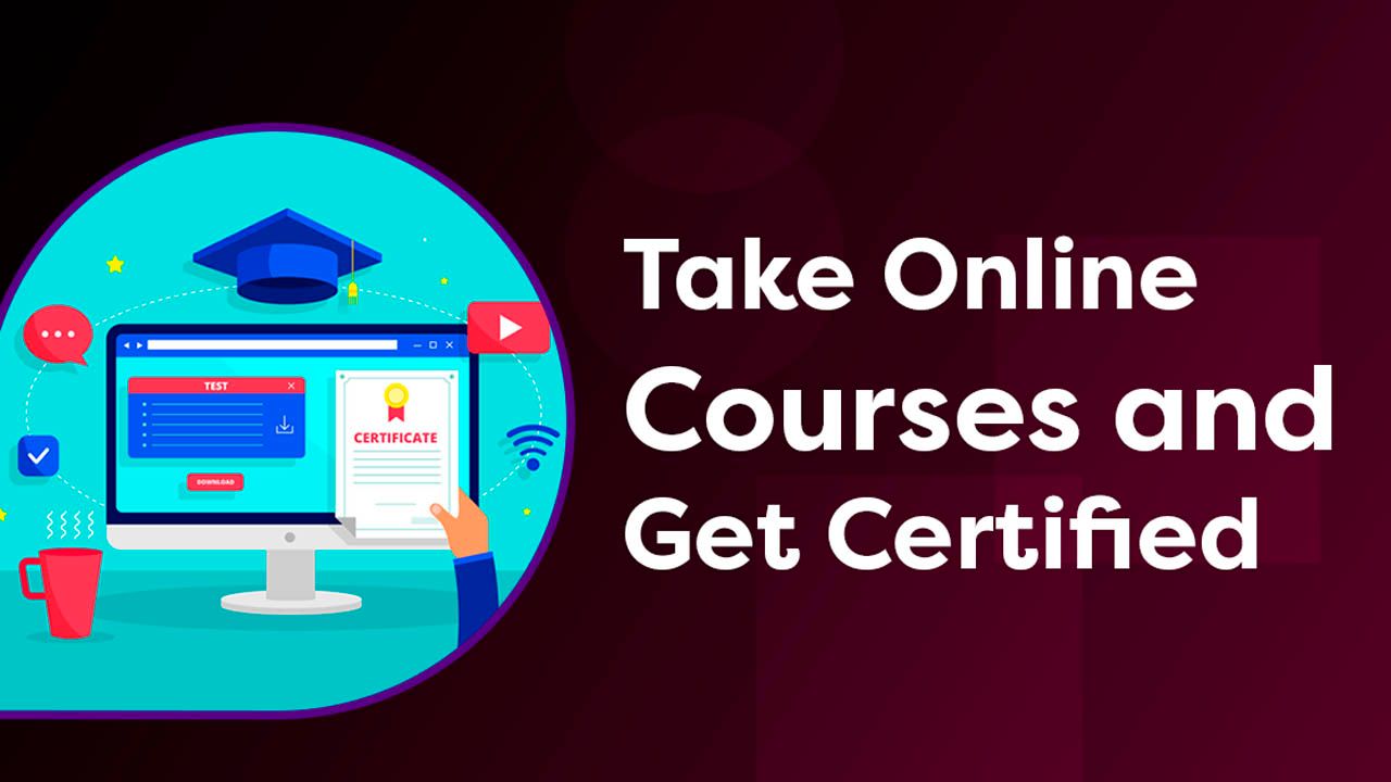 Take Online Courses and Get Certified