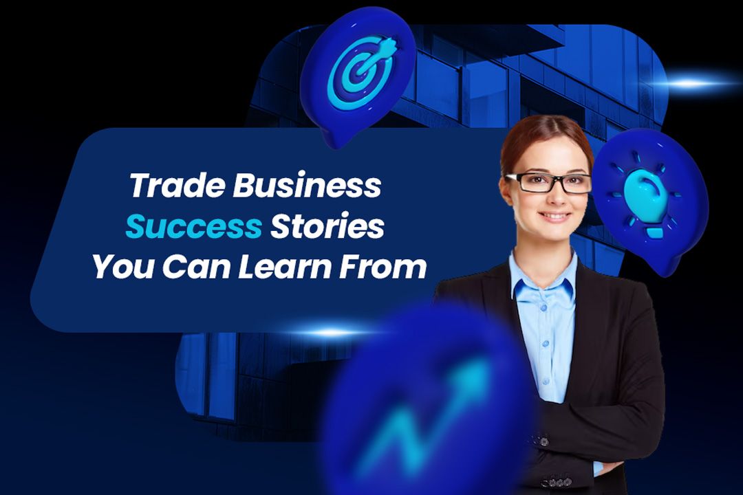 Trade Business Success Stories You Can Learn From