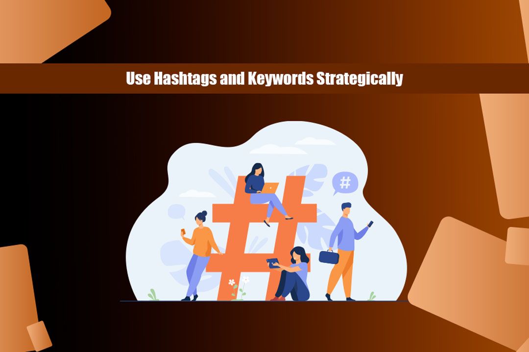 Use Hashtags and Keywords Strategically.