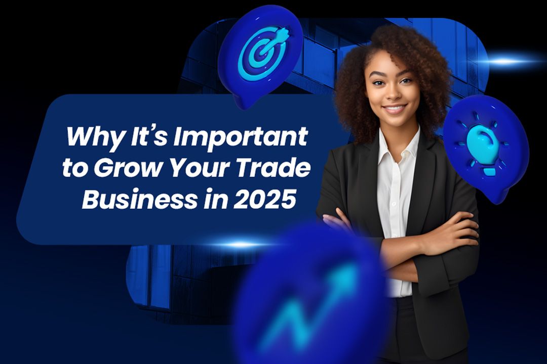 Why Its Important to Grow Your Trade Business in 2025
